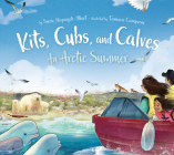 Kits, Cubs, and Calves: An Arctic Summer By Suzie Napayok-Short, Tamara Campeau (Illustrator) Cover Image