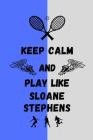Keep Calm And Play Like Sloane Stephens: Tennis Themed Note Book By Happily Wellnoted Cover Image