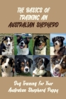 The Basics Of Training An Australian Shepherd: Dog Training For Your Australian Shepherd Puppy: How To Use Hand Cues With An Australian Shepherd By Florene Anglea Cover Image