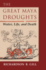 The Great Maya Droughts: Water, Life, and Death By Richardson B. Gill Cover Image