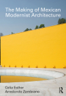 The Making of Mexican Modernist Architecture By Celia Esther Arredondo Zambrano Cover Image
