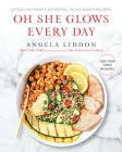 Oh She Glows Every Day: Quick and Simply Satisfying Plant-based Recipes: A Cookbook By Angela Liddon Cover Image