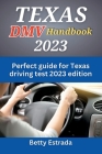 Texas DMV Handbook 2023: Perfect guide for Texas driving test 2023 edition By Betty Estrada Cover Image