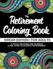 The Retirement Coloring Book Swear Edition For Adults A Totally Relatable & Hilarious Curse Word Color Book For Retirement: Funny Gifts For Retirement By Retirement Gifts Cover Image
