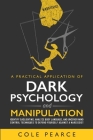 A Practical Application of Dark Psychology: Identify Gaslighting, Learn Body Language, and Uncover Mind Control Techniques to Defend Yourself Against By Cole Pearce Cover Image