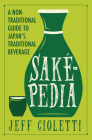 Sakepedia: A Non-Traditional Guide to Japan's Traditional Beverage By Jeff Cioletti Cover Image