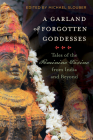A Garland of Forgotten Goddesses: Tales of the Feminine Divine from India and Beyond By Michael Slouber (Editor) Cover Image