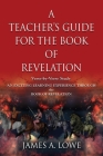 A Teacher's Guide for the Book of Revelation: Verse -By- Verse Study - An Exciting Learning Experience Through the Book of Revelation Cover Image