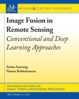 Image Fusion in Remote Sensing: Conventional and Deep Learning Approaches (Synthesis Lectures on Image) By Arian Azarang, Nasser Kehtarnavaz Cover Image