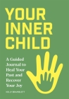 Your Inner Child: A Guided Journal to Heal Your Past and Recover Your Joy By Kelly Bramblett Cover Image