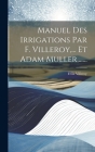 Manuel Des Irrigations Par F. Villeroy, ... Et Adam Muller, ...... By Félix Villeroy Cover Image