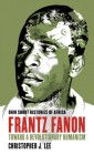 Frantz Fanon: Toward a Revolutionary Humanism (Ohio Short Histories of Africa) By Christopher J. Lee Cover Image