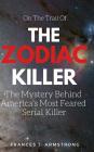 The Zodiac Killer: The Mystery Behind America's Most Feared Serial Killer By Frances J. Armstrong Cover Image