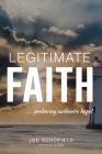 Legitimate Faith: ...producing authentic hope! By Joe Schofield Cover Image