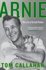 Arnie: The Life of Arnold Palmer By Tom Callahan Cover Image
