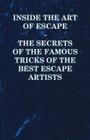 Inside the Art of Escape - The Secrets of the Famous Tricks of the Best Escape Artists Cover Image