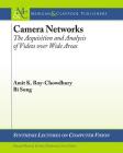 Camera Networks: The Acquisition and Analysis of Videos Over Wide Areas (Synthesis Lectures on Computer Vision) By Amit K. Roy-Chowdhury, Bi Song Cover Image