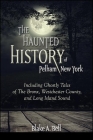 The Haunted History of Pelham, New York: Including Ghostly Tales of the Bronx, Westchester County, and Long Island Sound (Excelsior Editions) Cover Image