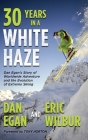 Thirty Years in a White Haze: Dan Egan's Story of Worldwide Adventure  and the Evolution of Extreme Skiing By Dan Egan, Eric Wilbur, Kimberley Kay (Illustrator) Cover Image
