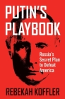 Putin's Playbook: Russia's Secret Plan to Defeat America By Rebekah Koffler Cover Image