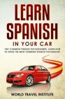 Learn spanish in your car: 1001 common phrases for beginners. Learn How to speak the most common Spanish vocabulary By World Travel Institute Cover Image