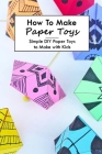 How To Make Paper Toys: Simple DIY Paper Toys to Make with Kids: DIY Paper Toys for Kids By Melissa Hanvelt Cover Image