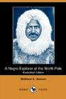 A Negro Explorer at the North Pole (Illustrated Edition) (Dodo Press) By Matthew A. Henson, Booker T. Washington (Introduction by), Robert E. Peary (Commentaries by) Cover Image