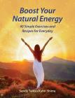 Boost Your Natural Energy: 40 Simple Exercises and Recipes for Everyday By Sandy Taikyu Kuhn Shimu Cover Image