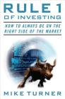 Rule 1 of Investing: How to Always Be on the Right Side of the Market By Mike Turner Cover Image