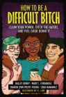 How to Be a Difficult Bitch: Claim Your Power, Ditch the Haters, and Feel Good Doing It By Halley Bondy, Mary C. Fernandez, Zara Hanawalt Cover Image