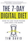 The 7-Day Digital Diet: How to Use Your Phone Less and Live More By Tim David Cover Image