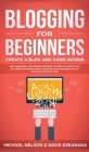 Blogging for Beginners Create a Blog and Earn Income: Best Marketing and Writing Methods You NEED; to Profit as a Blogger for Making Money, Creating P By Michael Nelson, David Ezeanaka Cover Image