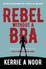 Rebel Without A Bra: A Sci Fi Comedy Where Women Wield the Whip By Kerrie A. Noor, Sarah Kolb-Williams (Editor), Libyzzz @99 Designs (Cover Design by) Cover Image