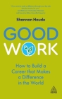 Good Work: How to Build a Career That Makes a Difference in the World Cover Image