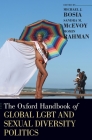Oxford Handbook of Global Lgbt and Sexual Diversity Politics (Oxford Handbooks) By Michael J. Bosia (Editor), Sandra M. McEvoy (Editor), Momin Rahman (Editor) Cover Image