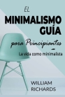EL MINIMALISMO GUÍA Para Principiantes: La vida como minimalista Cover Image
