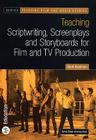 Teaching Scriptwriting, Screenplays and Storyboards for Film and TV Production (Teaching Film and Media Studies) By Mark Readman Cover Image