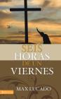 Seis horas de un viernes: Anchoring Ourselves to the Cross = Six Hours One Friday By Max Lucado Cover Image