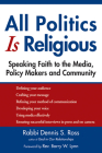 All Politics Is Religious: Speaking Faith to the Media, Policy Makers and Community (Walking Together) By Dennis S. Ross, Barry W. Lynn (Foreword by) Cover Image