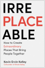 Irreplaceable: How to Create Extraordinary Places that Bring People Together Cover Image