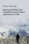'And Yet I Remember': Ageing and Old(er) Age in English Drama Between 1660 and the 1750s By Katarzyna Bronk-Bacon Cover Image