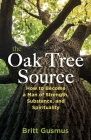The Oak Tree Source: Becoming a Man of Strength, Substance and Spirituality By Britt L. Gusmus Cover Image