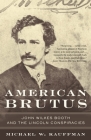 American Brutus: John Wilkes Booth and the Lincoln Conspiracies By Michael W. Kauffman Cover Image
