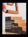 The Entrepeneur's Playbook: Strategies for Building a Thriving Start Up By Roger M Cover Image
