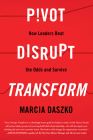 Pivot, Disrupt, Transform: How Leaders Beat the Odds and Survive Cover Image