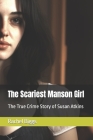 The Scariest Manson Girl: The True Crime Story of Susan Atkins By Rachel Biggs Cover Image