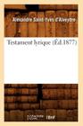 Testament Lyrique (Éd.1877) (Litterature) By Alexandre Saint-Yves d'Alveydre Cover Image