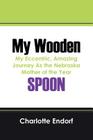 My Wooden Spoon: My Eccentric, Amazing Journey as the Nebraska Mother of the Year By Charlotte Endorf Cover Image
