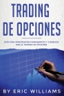 Trading de opciones: Guía para principiantes Fundamentos y consejos para el trading de opciones (Libro En Español/ Options Trading Spanish Cover Image