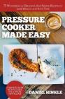 Pressure Cooker Made Easy: 75 Wonderfully Delicious And Simple Recipes to Lose Weight and Save Time By Marvin Delgado, Ralph Replogle, Daniel Hinkle Cover Image
